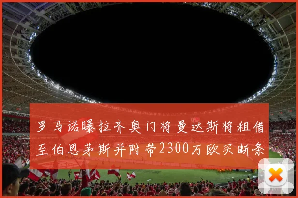 罗马诺曝拉齐奥门将曼达斯将租借至伯恩茅斯并附带2300万欧买断条款